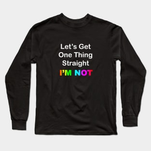 Let's Get One Thing Straight Long Sleeve T-Shirt